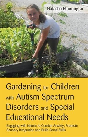 Immagine del venditore per Gardening for Children With Autism Spectrum Disorders and Special Educational Needs : Engaging With Nature to Combat Anxiety, Promote Sensory Integration and Build Social Skills venduto da GreatBookPrices