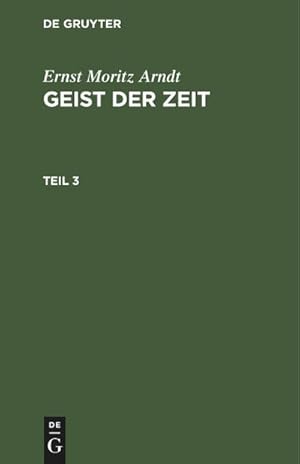 Bild des Verkufers fr Ernst Moritz Arndt: Geist der Zeit. Teil 3 zum Verkauf von AHA-BUCH GmbH