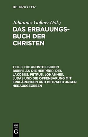 Bild des Verkufers fr Die apostolischen Briefe an die Hebrer, des Jakobus, Petrus, Johannes, Judas und die Offenbarung mit Erklrungen und Betrachtungen herausgegeben zum Verkauf von AHA-BUCH GmbH