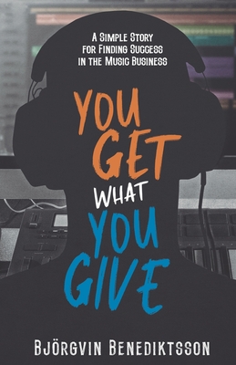 Seller image for You Get What You Give: A Simple Story for Finding Success in the Music Business (Paperback or Softback) for sale by BargainBookStores