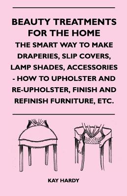 Seller image for Beauty Treatments for the Home - The Smart Way to Make Draperies, Slip Covers, Lamp Shades, Accessories - How to Upholster and Re-Upholster, Finish an (Paperback or Softback) for sale by BargainBookStores