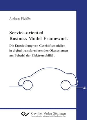 Service-oriented Business Model-Framework ? die Entwicklung von Geschäftsmodellen in digital tran...