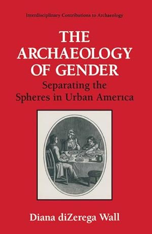 Bild des Verkufers fr The Archaeology of Gender : Separating the Spheres in Urban America zum Verkauf von AHA-BUCH GmbH
