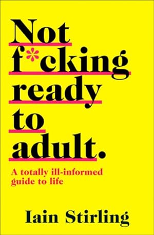 Image du vendeur pour Not F*cking Ready to Adult : A Totally Ill-informed Guide to Life mis en vente par GreatBookPrices