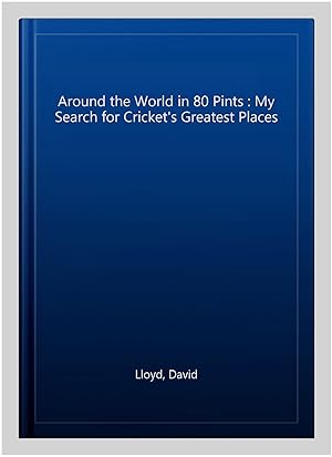 Bild des Verkufers fr Around the World in 80 Pints : My Search for Cricket's Greatest Places zum Verkauf von GreatBookPrices