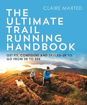 Bild des Verkufers fr Ultimate Trail Running Handbook : Get Fit, Confident and Skilled Up to Go from 5K to 50K zum Verkauf von GreatBookPrices