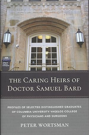 The Caring Heirs of Doctor Samuel Bard: Profiles of Selected Distinguished Graduates of Columbia ...