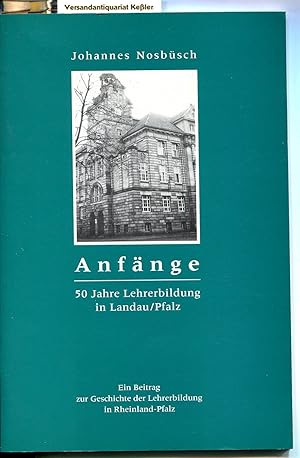 Anfänge : 50 Jahre Lehrerbildung in Landau/Pfalz. Ein Beitrag zur Geschichte der Lehrerbildung in...