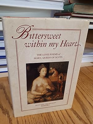 Image du vendeur pour BITTERSWEET WITHIN MY HEART, The Love Poems of Mary, Queen of Scots mis en vente par Paraphernalia Books 'N' Stuff