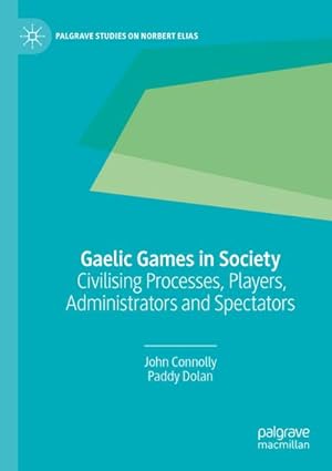 Bild des Verkufers fr Gaelic Games in Society : Civilising Processes, Players, Administrators and Spectators zum Verkauf von AHA-BUCH GmbH