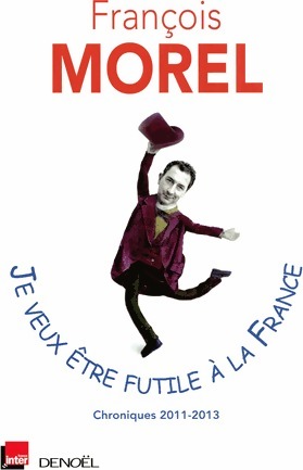 Image du vendeur pour Je veux ?tre futile ? la France - Fran?ois Morel mis en vente par Book Hmisphres