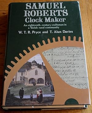 Seller image for Samuel Roberts Clock Maker. An Eighteeenth-Century Craftsman in a Welsh Rural Community. for sale by Fountain Books (Steve Moody)