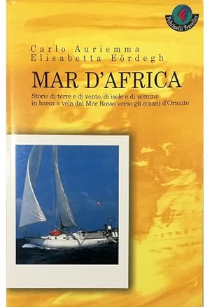 Mar d'Africa Storie di terre e di vento, di isole e di uomini: in barca a vela dal Mar Rosso vers...