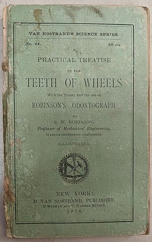 Seller image for Practical Treatise on the Teeth of Wheels, With the Theory and the Use of Robinson's Odontograph (Van Nostrand's Science Series, No. 24) for sale by Moe's Books