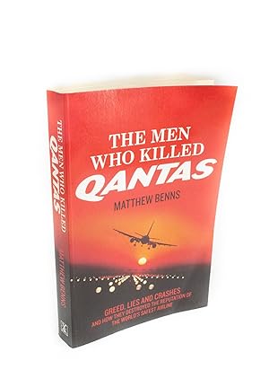 The Men who Killed QANTAS Greed, lies, and crashes and how they destroyed the reputation of the w...