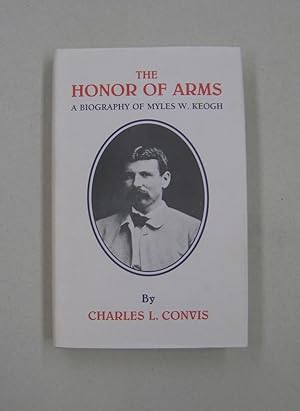 The Honor of Arms: A Biography of Myles W. Keogh (Great West and Indian Series ;volume55)