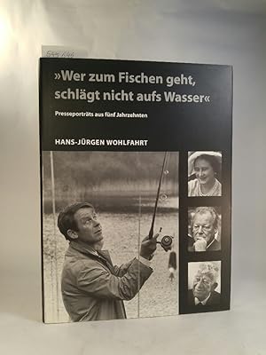 'Wer zum Fischen geht, schlägt nicht auf Wasser' [Neubuch] Presseporträts aus fünf Jahrzehnten. M...