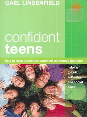 Confident Teens : How to Raise a Positive, Confident and Happy Teenager