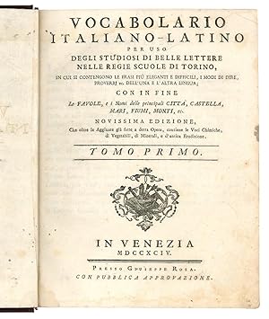 Bild des Verkufers fr Vocabolario italiano-latino per uso degli studiosi di belle lettere nelle regie scuole di Torino, in cui si contengono le frasi pi eleganti e difficili, i modi di dire, proverbj ec. dell'una e l'altra lingua; con in fine le favole, e i nomi delle principali citt, castella, mari, fiumi, monti, ec. . Novissima edizione che oltre le aggiunte gi fatte a detta opera, contiene le voci chimiche, di vegetabili, di minerali, e d'antica erudizione. Tomo primo [-secundus]. zum Verkauf von Libreria Alberto Govi di F. Govi Sas