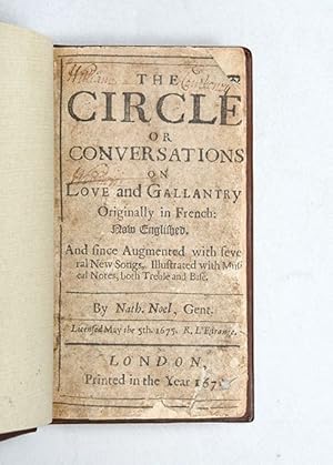 Seller image for The Circle: or Conversations on love and gallantry; originally in French: now Englished. And since augmented with several new songs, illustrated with musical notes, both treble and base. By Nath. Noel, Gent. for sale by Peter Harrington.  ABA/ ILAB.