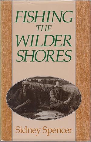 Immagine del venditore per SIDNEY SPENCER: FISHING THE WILDER SHORES. An anthology of his writing on lake fishing for trout, sea trout and salmon. Edited and introduced by Jeremy Lucas. venduto da Coch-y-Bonddu Books Ltd