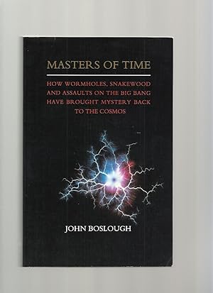 Masters of Time: How Wormholes, Snakewood and Assaults on the Big Bang Have Brought Mystery Back ...