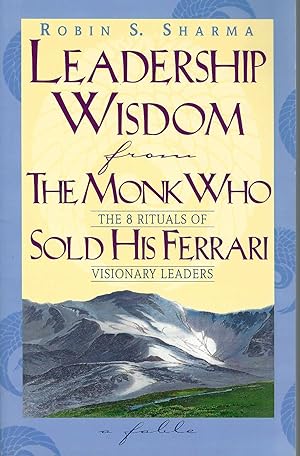 Leadership Wisdom From The Monk Who Sold His Ferrari: The 8 Rituals Of Visionary Leaders
