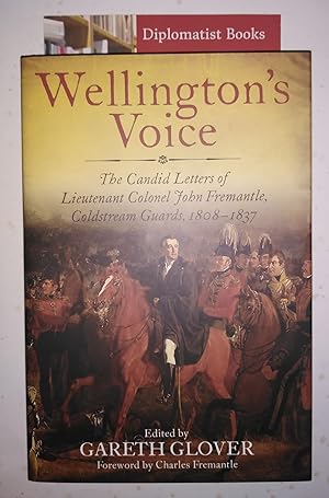 Wellington's Voice: The Candid Letters of Lieutenant Colonel John Fremantle, Coldstream Guards, 1...