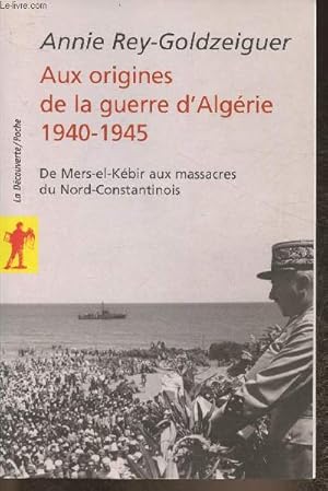 Bild des Verkufers fr Aux origines de la guerre d'Algrie 1940-1945- De Mers-el-Kbir aux massacres du Nord-Constantinois zum Verkauf von Le-Livre