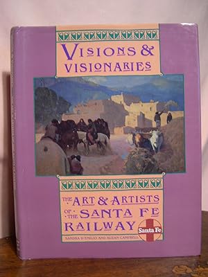 VISIONS & VISIONARIES; THE ART & ARTISTS OF THE SANTA FE RAILWAY