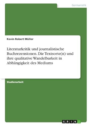 Bild des Verkufers fr Literaturkritik und journalistische Buchrezensionen. Die Textsorte(n) und ihre qualitative Wandelbarkeit in Abhngigkeit des Mediums zum Verkauf von AHA-BUCH GmbH