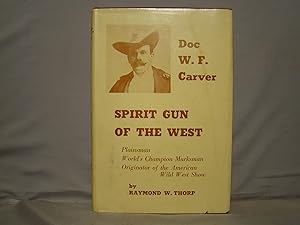 Spirit Of The Gun The Story Of Doc W. F. Carver Plainsman, trapper, buffalo hunter, Medicine Chie...