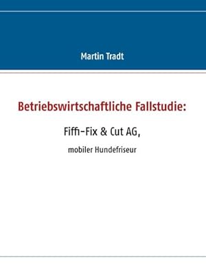 Bild des Verkufers fr Betriebswirtschaftliche Fallstudie: Fiffi-Fix & Cut AG : Mobiler Hundefriseur zum Verkauf von AHA-BUCH GmbH