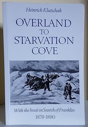 Overland To Starvation Cove: With the Inuit in Search of Franklin 1878 - 1880