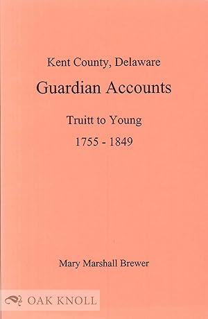 Image du vendeur pour KENT COUNTY, DELAWARE, GUARDIAN ACCOUNTS, TRUITT TO YOUNG 1755-1849 mis en vente par Oak Knoll Books, ABAA, ILAB