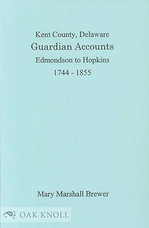 Image du vendeur pour KENT COUNTY, DELAWARE, GUARDIAN ACCOUNTS, EDMONDSON TO HOPKINS, 1744-1855 mis en vente par Oak Knoll Books, ABAA, ILAB