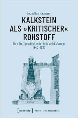 Seller image for Kalkstein als "kritischer" Rohstoff : Eine Stoffgeschichte der Industrialisierung, 1840-1930 for sale by AHA-BUCH GmbH