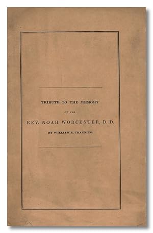 A TRIBUTE TO THE MEMORY OF THE REV. NOAH WORCESTER, D.D. IN A DISCOURSE DELIVERED IN BOSTON, NOVE...