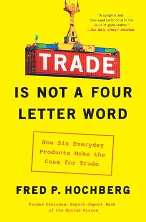 Immagine del venditore per Trade Is Not a Four-Letter Word : How Six Everyday Products Make the Case for Trade venduto da GreatBookPrices