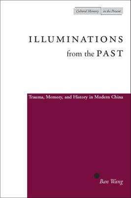 Illuminations from the Past. Trauma, Memory, and History in Modern China.