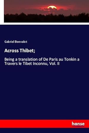 Seller image for Across Thibet; : Being a translation of De Paris au Tonkin a Travers le Tibet Inconnu, Vol. II for sale by AHA-BUCH GmbH