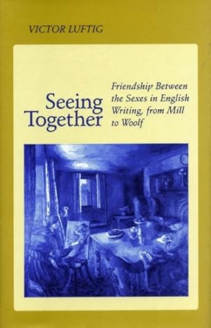 Seller image for Seeing Together : Friendship Between the Sexes in English Writing, from Mill to Woolf for sale by GreatBookPricesUK