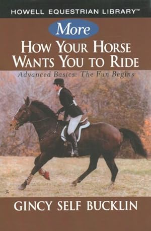 Seller image for More How Your Horse Wants You to Ride : Advanced Basics, the Fun Begins for sale by GreatBookPrices