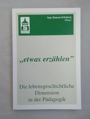 "etwas erzählen": Die lebensgeschichtliche Dimension in der Pädagogik. Bruno Schonig zum 60. Gebu...