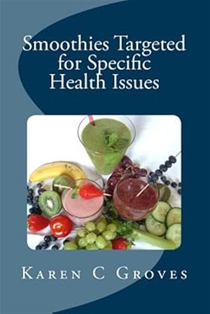 Seller image for Smoothies Targeted for Specific Health Issues : 73 Superfood Smoothie Recipes for 14 Ailments: Alzheimer's, Arthritis, Cancer, Cholesterol, Diabetes, Heart Disease and More for sale by GreatBookPrices
