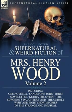 Bild des Verkufers fr The Collected Supernatural and Weird Fiction of Mrs Henry Wood: Volume 2-Including One Novella, 'Sandstone Torr,' Three Novelettes, 'Ketira the Gypsy, zum Verkauf von GreatBookPricesUK