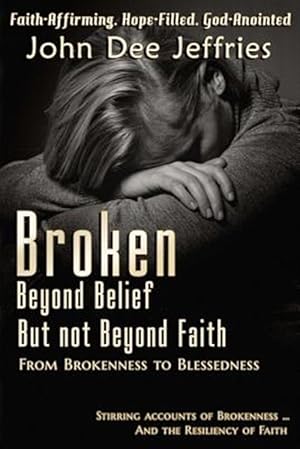 Immagine del venditore per Broken Beyond Belief - But Not Beyond Faith: From Brokenness to Blessedness venduto da GreatBookPrices