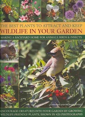 Seller image for Best Plants to Attract and Keep Wildlife in Your Garden : Making a Backyard Home for Animals, Birds & Insects, Encourage Creatures into Your Garden by Growing Wildlife- Friendly Plants, Shown in 420 Photographs for sale by GreatBookPrices