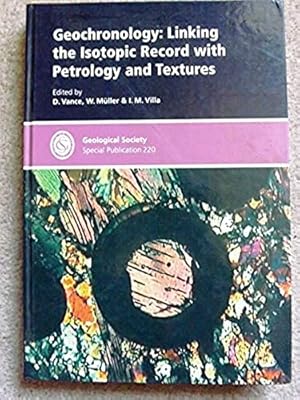 Image du vendeur pour Geochronology: Special Publication no 220: Linking the Isotopic Record with Petrology & Textures mis en vente par Bluesparrowhawk Books