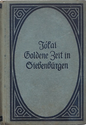 Die goldene Zeit in Siebenbürgen : Histor. Roman / von Maurus Jókai. Aus d. Ungar. von L. Rosner;...